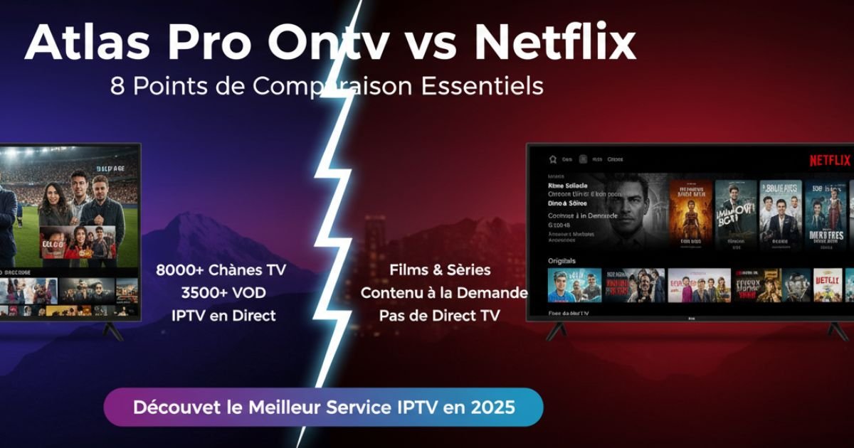 Atlas Pro Ontv vs Netflix : 8 Points de Comparaison Essentiels
