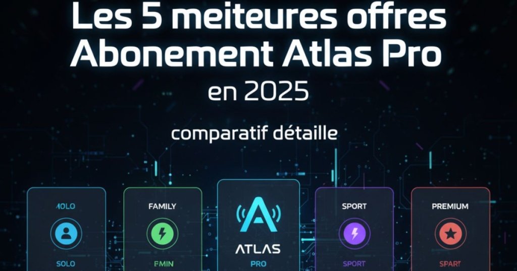Les 5 meilleures offres Abonnement Atlas Pro en 2025 — comparatif détaillé