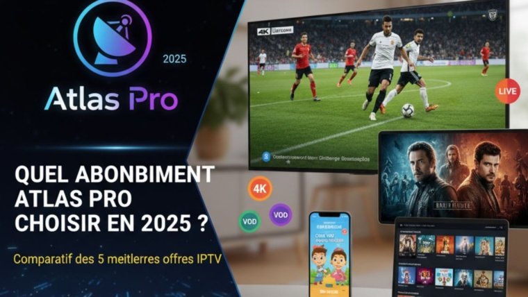 Quel abonnement Atlas Pro choisir en 2025 ? Comparatif des 5 meilleures offres IPTV